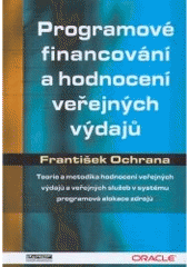 kniha Programové financování a hodnocení veřejných výdajů teorie a metodika hodnocení veřejných výdajů a veřejných služeb v systému programové alokace zdrojů, Ekopress 2006