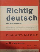 kniha Richtig deutsch = II. Teil, - Mittelstufe - Správně německy : systematická učebnice a cvičebnice praktické a hovorové němčiny pro studium soukromé, jazykové kursy a učitelské odborné zkoušky., Antonín Dědourek 1939