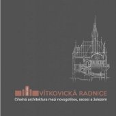 kniha Vítkovická radnice 1902-2022 - cihelná architektura mezi novogotikou, secesí a železem , Montanex 2022