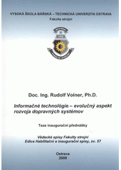 kniha Informačné technológie - evolučný aspekt rozvoja dopravných systémov = Information technology - evolutionary aspect for development transport systems : teze inaugurační přednášky ke jmenovacímu řízení profesorem v oboru Dopravní technika a technologie, Vysoká škola báňská - Technická univerzita Ostrava 2009