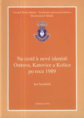 kniha Na cestě k nové identitě Ostrava, Katovice a Košice po roce 1989, VŠB - Technická univerzita Ostrava, katedra regionální a environmentální ekonomiky 2010