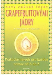 kniha Extrakt z grapefruitových jader nový způsob léčby : praktická příručka pro každou nemoc od A do Z, nové poznatky, nové metody použití a praktické zkušenosti, Fontána 2004