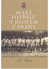 kniha 90 let fotbalu v Jílovém u Prahy 1922-2012, FC Jílové - fotbalový klub 2012