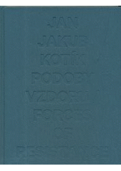 kniha Jan Jakub Kotík podoby vzdoru = forces of resistance, Dox Centre for Contemporary Art 2012