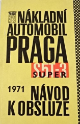 kniha Nákladní automobil Praga S5T-3 SUPER návod k obsluze nákladního automobilu - valníku a sklápěče, Avia, n.p. 1971