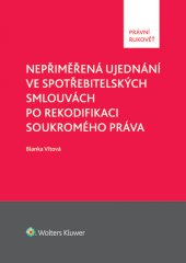 kniha Nepřiměřená ujednání ve spotřebitelských smlouvách po rekodifikaci soukromého práva, Wolters Kluwer 2014