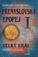 kniha Přemyslovská epopej I. I, - Velký král Přemysl I. Otakar - Velký král Přemysl Otakar I., MOBA 2011