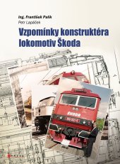 kniha Vzpomínky konstruktéra lokomotiv Škoda Vzpomínky jedné z nejvýznamnějších osobností české konstruktérské školy Ing. Františka Palíka. , CPRESS 2023