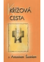 kniha Křížová cesta se služebníkem Božím P. Antonínem Šuránkem, Matice Cyrillo-Methodějská 2007
