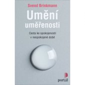 kniha Umění uměřenosti Cesta ke spokojenosti v nespokojené době, Portál 2019