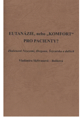 kniha Eutanázie, nebo "komfort" pro pacienty? zkušenosti Nizozemí, Oregonu, Švýcarska a dalších, V. Bošková 2012