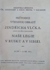 kniha Průvodce výstavou obrazů Jindřicha Vlčka, akad. malíře a legionáře Naše legie v Rusku a v Sibiři : 28.X.-6.XII.1931, Západočeské umělecko-průmyslové museum 1931