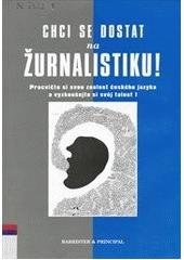 kniha Chci se dostat na žurnalistiku procvičte si svou znalost českého jazyka a vyzkoušejte si svůj talent!, Barrister & Principal 2001