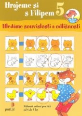 kniha Hrajeme si s Filipem 5, - Hledáme souvislosti a odlišnosti - zábavná cvičení pro děti od 4 do 7 let., Portál 2005