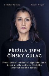 kniha Přežila jsem čínský gulag První knižní svědectví ujgurské ženy, která prošla peklem čínského převýchovného tábora, Rybka Publishers 2021