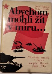 kniha Abychom mohli žít v míru Sovětská armáda v bojích na jižní Moravě roku 1945, Blok 1980