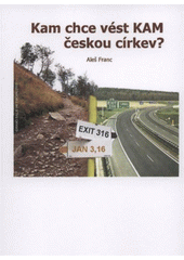 kniha Kam chce vést KAM českou církev? historie a teologické pozadí Křesťanské akademie mladých, Kodex 2008