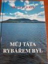 kniha Můj táta rybářem byl Vyprávění o historii rybníků na pohořelicku a židlochovicku a svědectví o osudech lidí kolem nich, Rybářství Pohořelice 1998