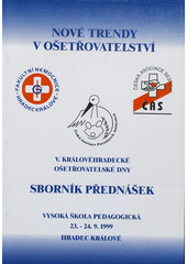 kniha Nové trendy v ošetřovatelství V. královéhradecké ošetřovatelské dny, Vysoká škola pedagogická 23.-24.9.1999 Hradec Králové : sborník přednášek, Nucleus HK 2000