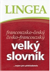 kniha Francouzsko-český, česko-francouzský velký slovník [--nejen pro překladatele], Lingea 2011