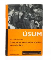 kniha Ústřední studovna umění pro mládež [ÚSUM] : Pokus o celkové řešení otázky umělecké výchovy dětí a mládeže, Práce 1946