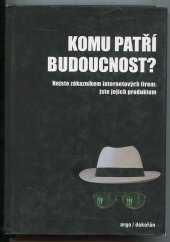 kniha Komu patří budoucnost? Nejste zákazníkem internetových firem: jste jejich produktem, Dokořán 2016