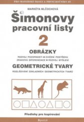 kniha Šimonovy pracovní listy. 2, - Obrázky, geometrické tvary : rozvoj pozornosti, cvičení postřehu, zraková diferenciace, rozvoj myšlení, rozlišování základních geometrických tvarů : předlohy pro kopírování, Portál 2008