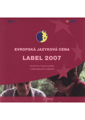 kniha Evropská jazyková cena Label 2007 ocenění pro inovační projekty v oblasti jazykového vzdělávání, Dům zahraničních služeb MŠMT, Národní agentura pro evropské vzdělávací programy 