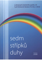 kniha Sedm střípků duhy almanach Literárního spolku LiS při Knihovně Václava Čtvrtka v Jičíně, Knihovna Václava Čtvrtka 2008