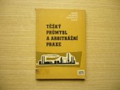 kniha Těžký průmysl a arbitrážní praxe Určeno prac. odbytových, zásobovacích, obch. a právních útvarů prům. podniků, podniků zahr. obch., odbytových org. i nadpodnikových orgánů, SNTL 1961