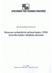 kniha Renovace technických zařízení budov (TZB) bytového fondu z hlediska uživatele sborník přednášek konference : 23.4.2008, Kongresové centrum BVV, Výstaviště 1, Brno, Společnost pro techniku prostředí 2008