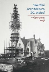 kniha Sakrální architektura 20. století v Ústeckém kraji , Národní památkový ústav - ústřední pracoviště 2020