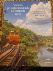 kniha Vlakem po nejkrásnějších železnicích světa 50 legendárních železničních tratí naší planety, Nakladatelstvi práh s r o 2022