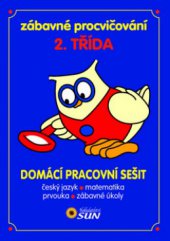 kniha Zábavné procvičování - 2. třída domácí pracovní sešit : český jazyk, matematika, prvouka, zábavné úkoly, Sun 2011