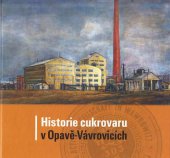 kniha Historie cukrovaru v Opavě-Vávrovicích, Moravskoslezské cukrovary 2013