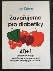 kniha Zavařujeme pro diabetiky 40 + 1 praktický recept zavařování a konzervování ovoce a zeleniny pro diabetiky, Svaz diabetiků České republiky 1999
