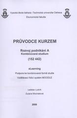 kniha Průvodce kurzem Rozvoj podnikání A - kombinované studium (152 442) eLearning : podpora ke kombinované formě studia : vzdělávací řídící systém MOODLE, VŠB - Technická univerzita, katedra podnikohospodářská 2008