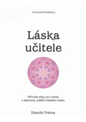 kniha Láska učitele příručka etiky pro učitele a aspiranty vyššího lidského ideálu, Univerzita Pardubice 2012