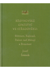 kniha Břevnovské opatství ve středověku Břevnov, Rajhrad, Police nad Metují a Broumov, Benediktinské arciopatství sv. Vojtěcha & sv. Markéty 2016