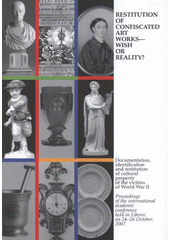 kniha Restitution of Confiscated Art Works - Wish or Reality? documentation, identification and restitution of cultural property of the victims of World War II : proceedings of the international academic conference held in Liberec on 24–26 October, 2007, Documentation Centre for Property Transfers of the Cultural Assets of WWII Victims, Institute of Contemporary History, Czech Academy of Sciences 2008