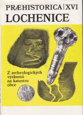 kniha Praehistorica XVI Lochenice - Z archeologických výzkumů na katastru obce, Univerzita Karlova 1990