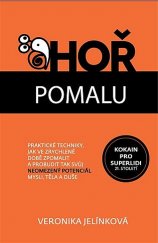 kniha Hoř pomalu Praktické techniky, jak ve zrychlené době zpomalit a probudit tak svůj neomezený potenciál mysli, těla a duše, Veronika Jelínková 2017