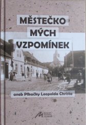 kniha Městečko mých vzpomínek aneb Plkačky Leopolda Christa, Muzeum regionu Valašsko 2017