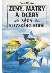 kniha Ženy, matky a dcery sága slezského rodu : žena je jediná hvězda, které se muž dokáže skutečně dotknout, Ivo Železný 2003