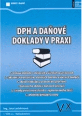 kniha DPH a daňové doklady v praxi daňové doklady v daňových a účetních souvislostech, základní charakteristika daňových dokladů a účetních dokladů, daňové doklady a uvedení do správného zdaňovacího období v daňovém přiznání, zásady přeúčtování služeb a vyjmenovaného zboží, praktické příkl, VOX 2006