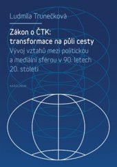 kniha Zákon o ČTK: Transformace na půli cesty Vývoj vztahů mezi politickou a mediální sférou v České republice v 90. letech 20. století se zaměřením na ČTK, Karolinum  2016