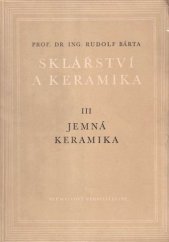 kniha Sklářství a keramika 3. díl, - Jemná keramika - učeb. příruč. pro stud. vys. šk. i stř. odb. šk., Průmyslové vydavatelství 1952