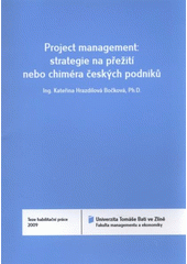 kniha Project management: strategie na přežití nebo chiméra českých podniků = Project management: strategy for survival or chimera of Czech entrepreneurs : teze habilitační práce, Univerzita Tomáše Bati 2009