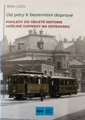 kniha Od páry k bezemisní dopravě  Pohledy do 130leté historie veřejné dopravy na Ostravsku , Dopravní podnik Ostrava 2024