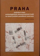 kniha Praha podrobná mapa archeologických dokumentačních bodů na území městské památkové rezervace, Archeologický ústav AV ČR 2005